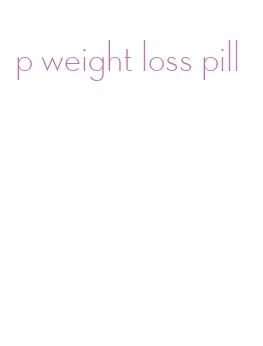 p weight loss pill