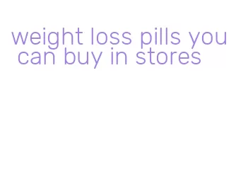 weight loss pills you can buy in stores
