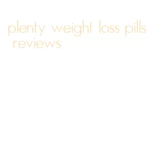 plenty weight loss pills reviews