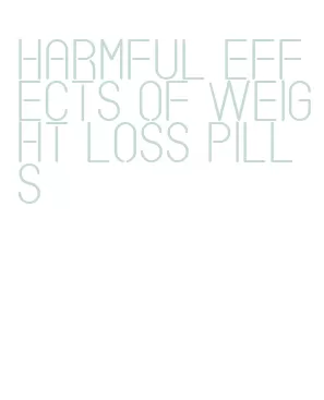 harmful effects of weight loss pills