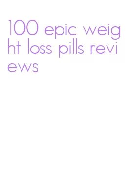 100 epic weight loss pills reviews
