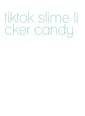 tiktok slime licker candy