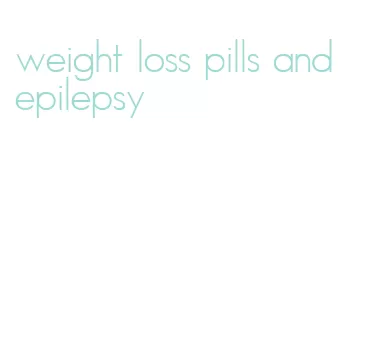 weight loss pills and epilepsy