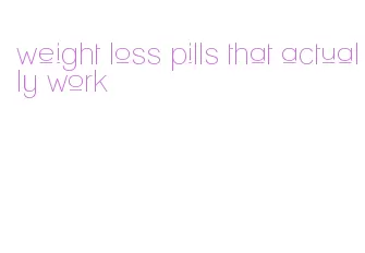 weight loss pills that actually work