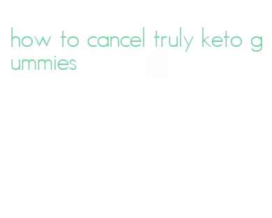 how to cancel truly keto gummies