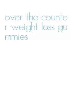 over the counter weight loss gummies