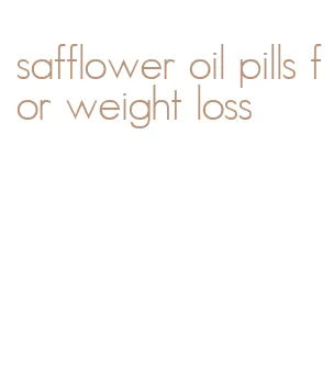 safflower oil pills for weight loss