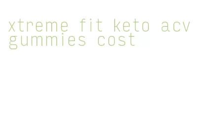 xtreme fit keto acv gummies cost