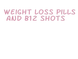weight loss pills and b12 shots