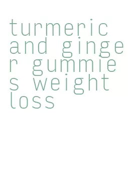 turmeric and ginger gummies weight loss