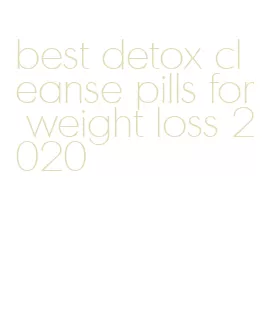 best detox cleanse pills for weight loss 2020