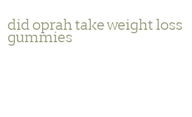 did oprah take weight loss gummies
