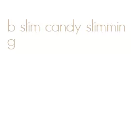 b slim candy slimming