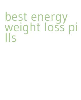 best energy weight loss pills