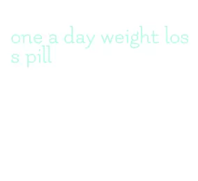 one a day weight loss pill