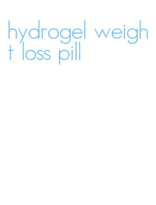 hydrogel weight loss pill