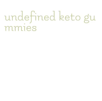 undefined keto gummies