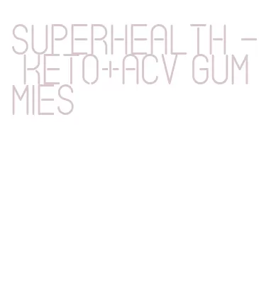 superhealth - keto+acv gummies