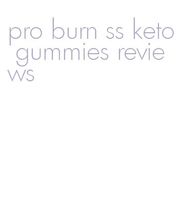 pro burn ss keto gummies reviews