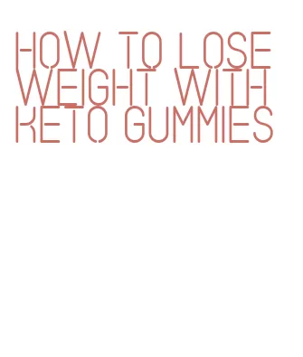 how to lose weight with keto gummies