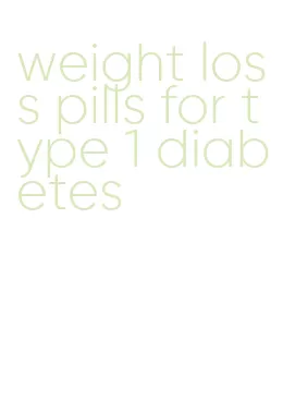 weight loss pills for type 1 diabetes