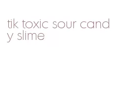 tik toxic sour candy slime