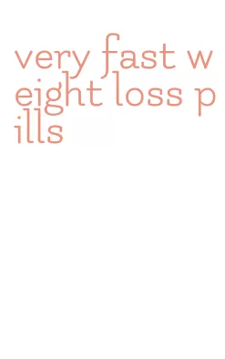 very fast weight loss pills