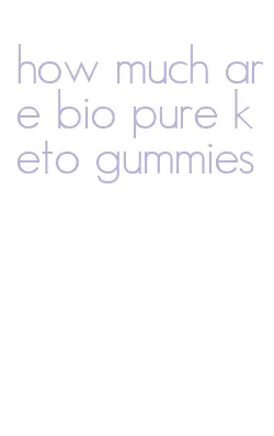 how much are bio pure keto gummies