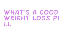 what's a good weight loss pill
