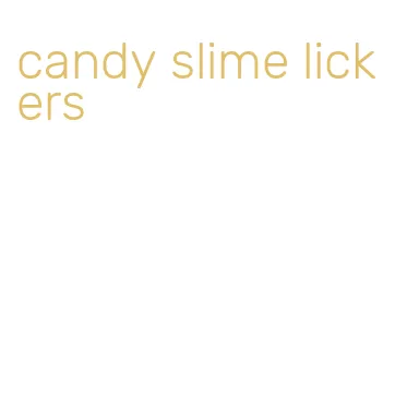 candy slime lickers