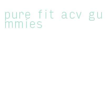 pure fit acv gummies