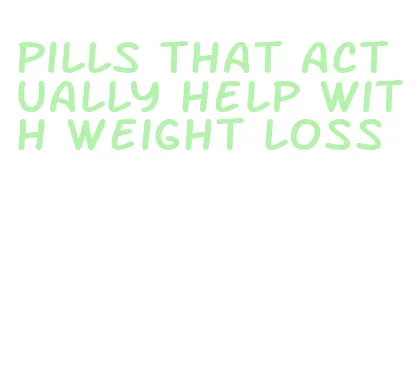 pills that actually help with weight loss
