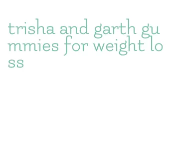 trisha and garth gummies for weight loss