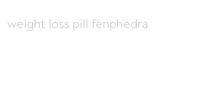 weight loss pill fenphedra