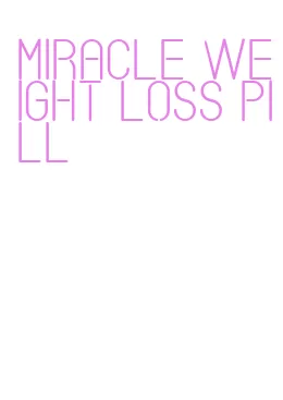 miracle weight loss pill