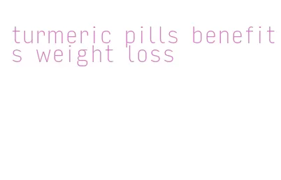 turmeric pills benefits weight loss