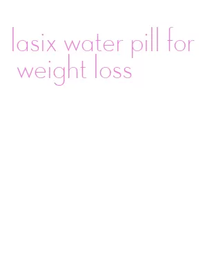 lasix water pill for weight loss