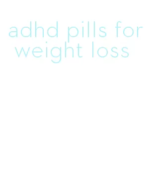 adhd pills for weight loss