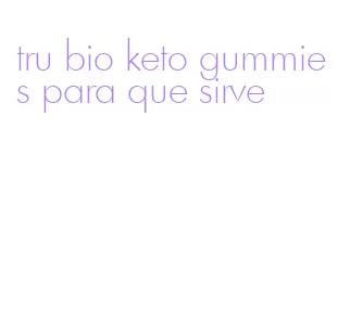 tru bio keto gummies para que sirve