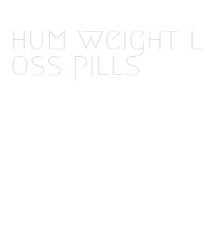 hum weight loss pills
