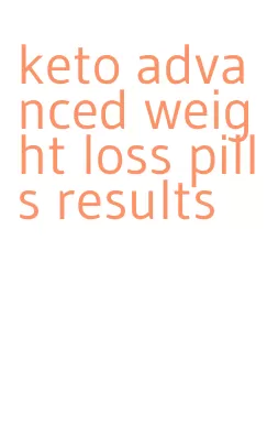 keto advanced weight loss pills results