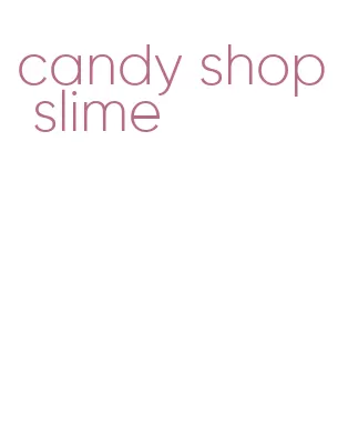 candy shop slime