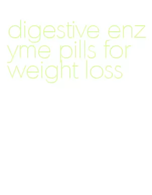 digestive enzyme pills for weight loss