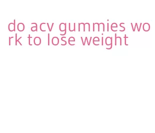 do acv gummies work to lose weight