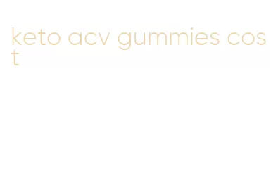 keto acv gummies cost