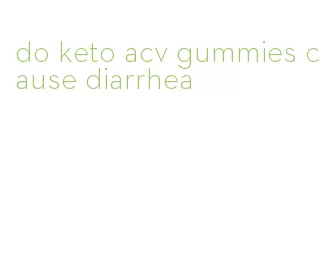 do keto acv gummies cause diarrhea