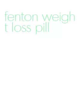 fenton weight loss pill