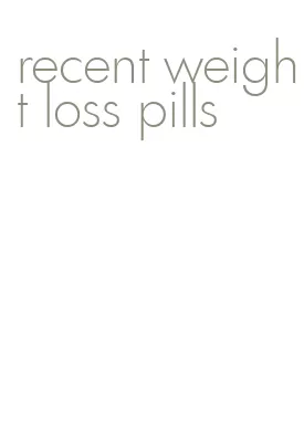 recent weight loss pills