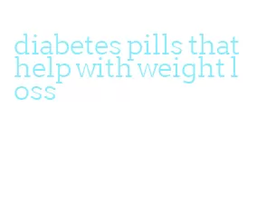diabetes pills that help with weight loss
