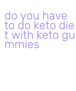 do you have to do keto diet with keto gummies